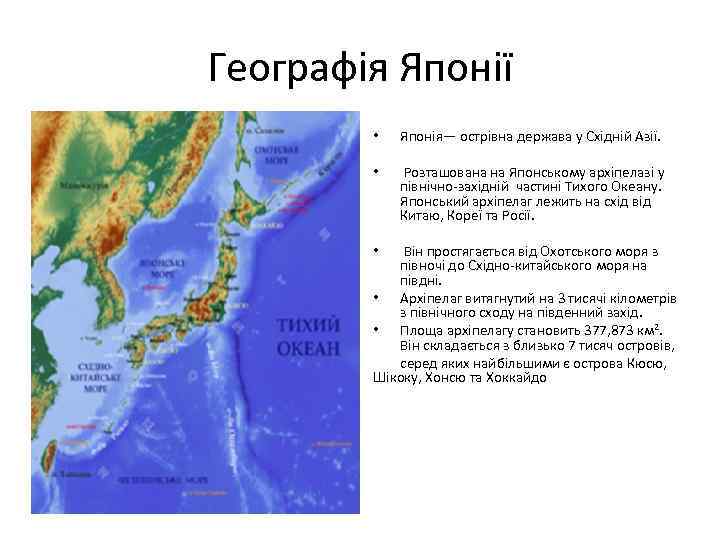 Географія Японії • Японія— острівна держава у Східній Азії. • Розташована на Японському архіпелазі