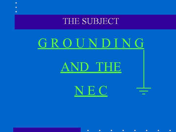 THE SUBJECT GROUNDING AND THE NEC 