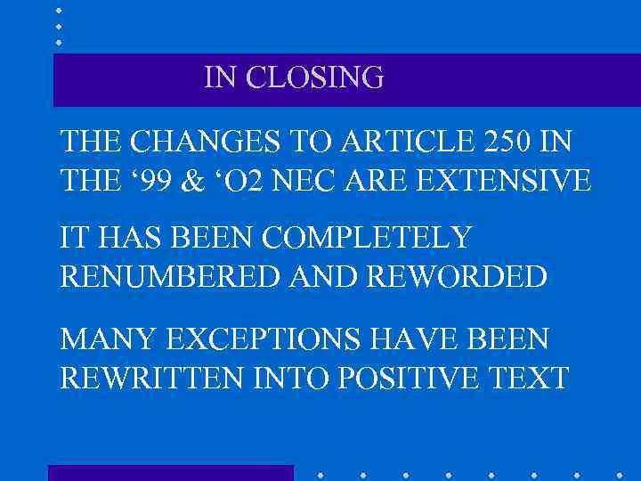 IN CLOSING THE CHANGES TO ARTICLE 250 IN THE ‘ 99 & ‘O 2