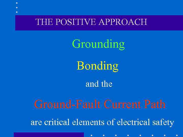 THE POSITIVE APPROACH Grounding Bonding and the Ground-Fault Current Path are critical elements of