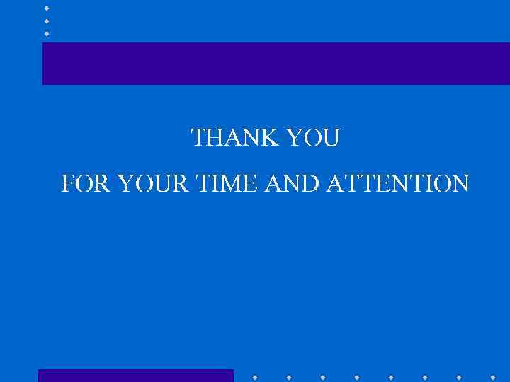THANK YOU FOR YOUR TIME AND ATTENTION 