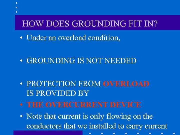 HOW DOES GROUNDING FIT IN? • Under an overload condition, • GROUNDING IS NOT