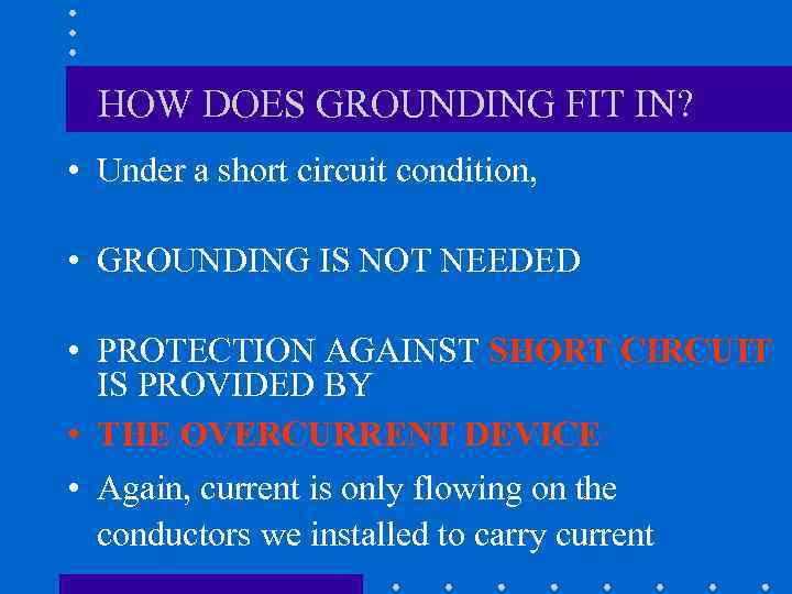 HOW DOES GROUNDING FIT IN? • Under a short circuit condition, • GROUNDING IS