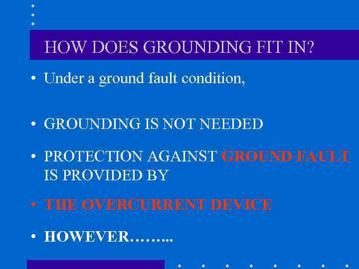 HOW DOES GROUNDING FIT IN? • Under a ground fault condition, • GROUNDING IS