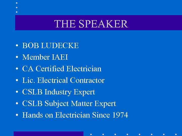 THE SPEAKER • • BOB LUDECKE Member IAEI CA Certified Electrician Lic. Electrical Contractor