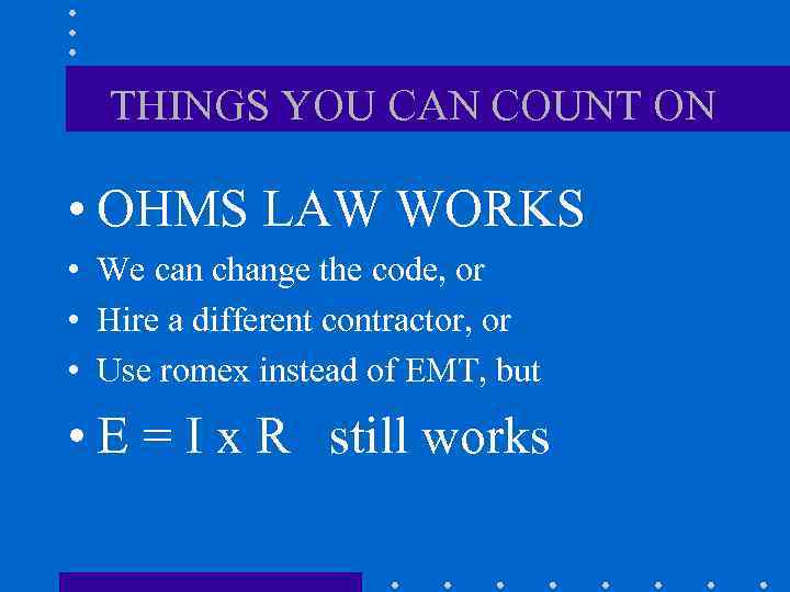 THINGS YOU CAN COUNT ON • OHMS LAW WORKS • We can change the