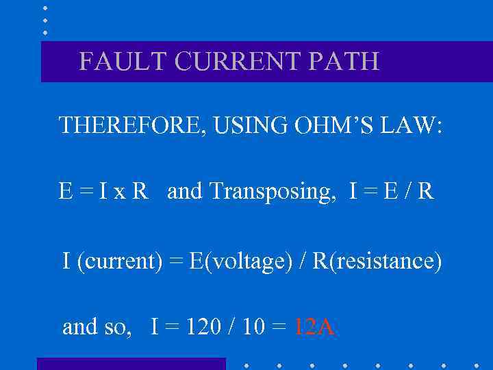 FAULT CURRENT PATH THEREFORE, USING OHM’S LAW: E = I x R and Transposing,