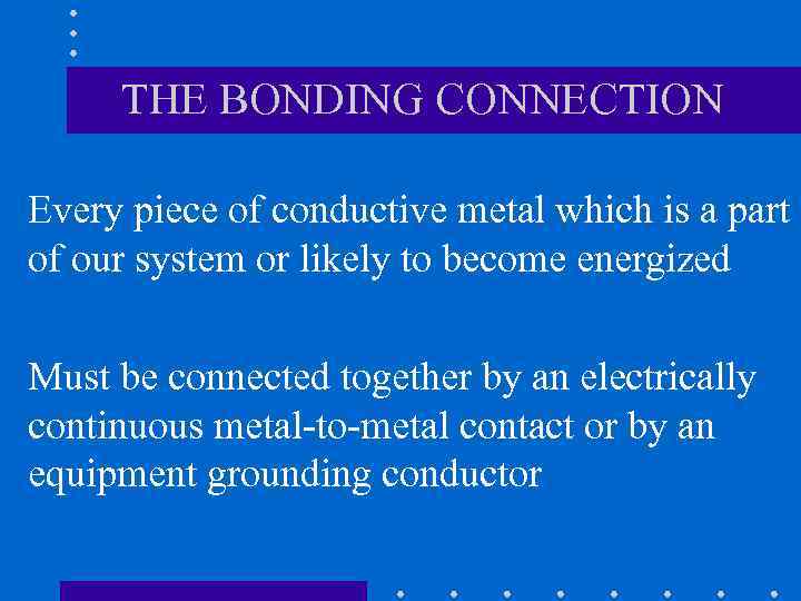 THE BONDING CONNECTION Every piece of conductive metal which is a part of our