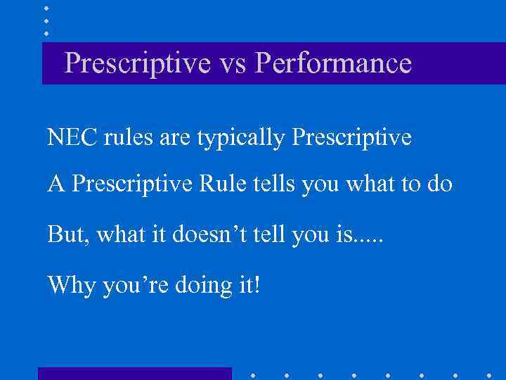 Prescriptive vs Performance NEC rules are typically Prescriptive A Prescriptive Rule tells you what