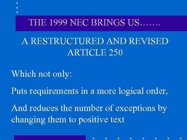 THE 1999 NEC BRINGS US……. A RESTRUCTURED AND REVISED ARTICLE 250 Which not only: