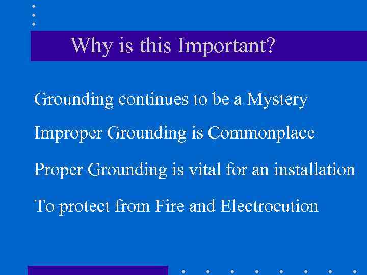 Why is this Important? Grounding continues to be a Mystery Improper Grounding is Commonplace