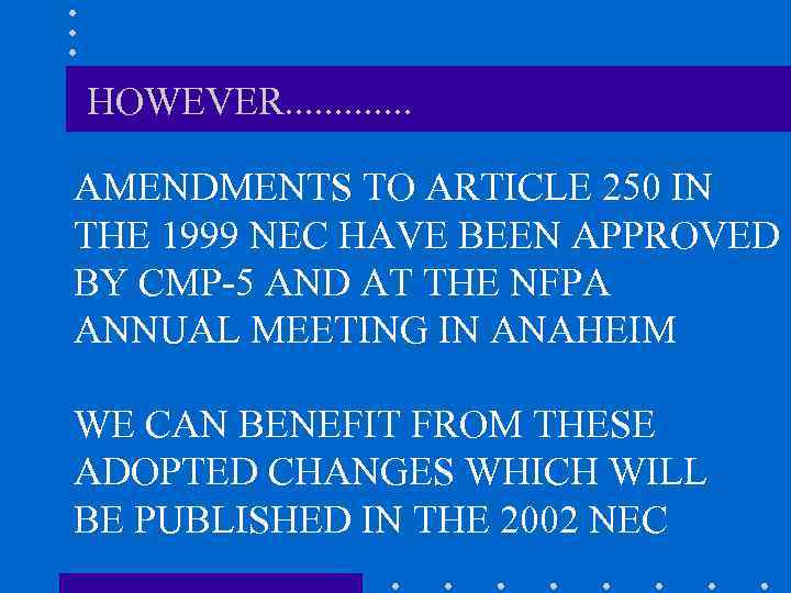 HOWEVER. . . AMENDMENTS TO ARTICLE 250 IN THE 1999 NEC HAVE BEEN APPROVED