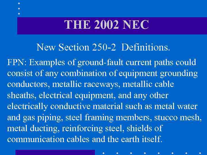 THE 2002 NEC New Section 250 -2 Definitions. FPN: Examples of ground-fault current paths