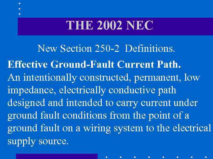 THE 2002 NEC New Section 250 -2 Definitions. Effective Ground-Fault Current Path. An intentionally