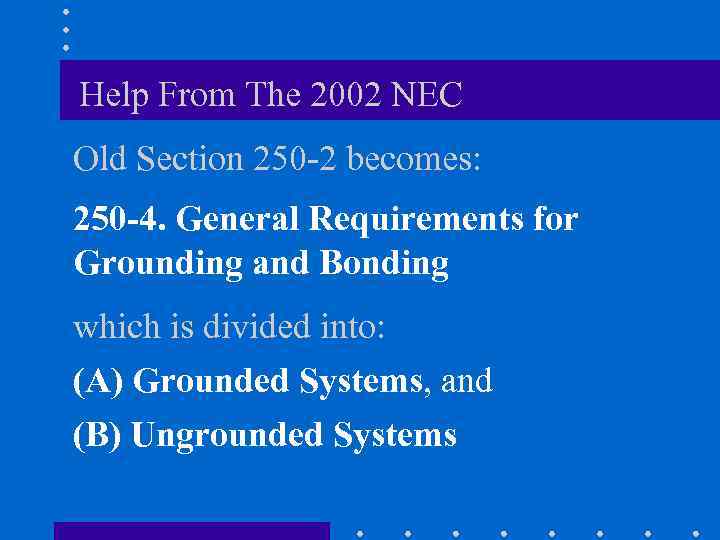 Help From The 2002 NEC Old Section 250 -2 becomes: 250 -4. General Requirements