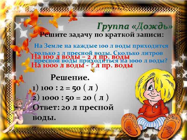 Решите задачу по краткой записи: На Земле на каждые 100 л воды приходится только