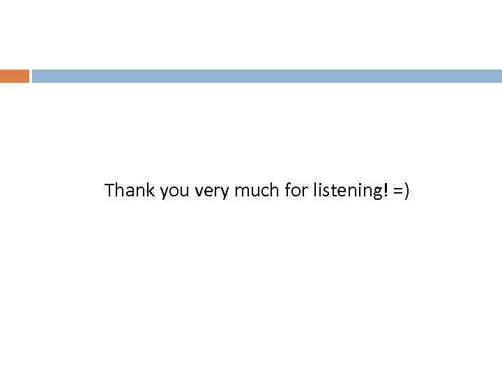 Thank you very much for listening! =) 