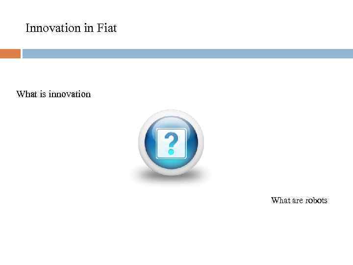 Innovation in Fiat What is innovation What are robots 