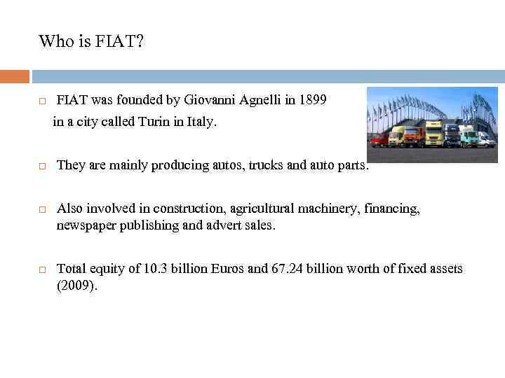 Who is FIAT? FIAT was founded by Giovanni Agnelli in 1899 in a city