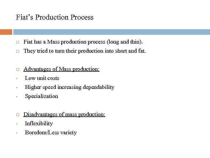 Fiat’s Production Process Fiat has a Mass production process (long and thin). They tried