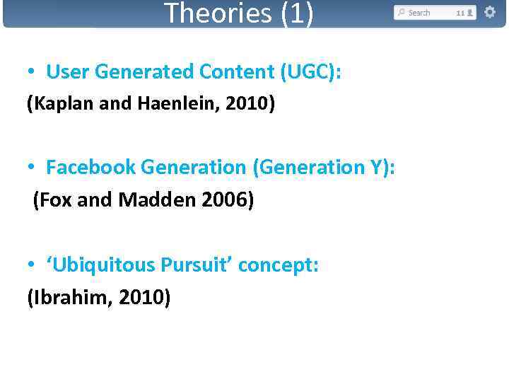 Theories (1) • User Generated Content (UGC): (Kaplan and Haenlein, 2010) • Facebook Generation