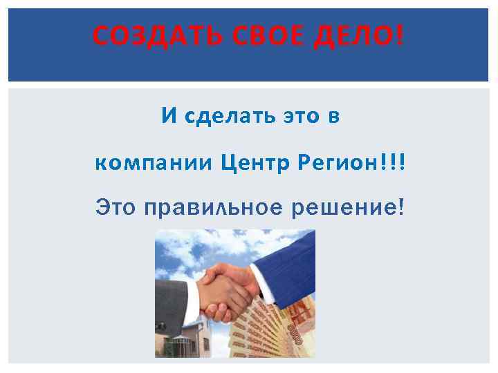 СОЗДАТЬ СВОЕ ДЕЛО! И сделать это в компании Центр Регион!!! Это правильное решение! 