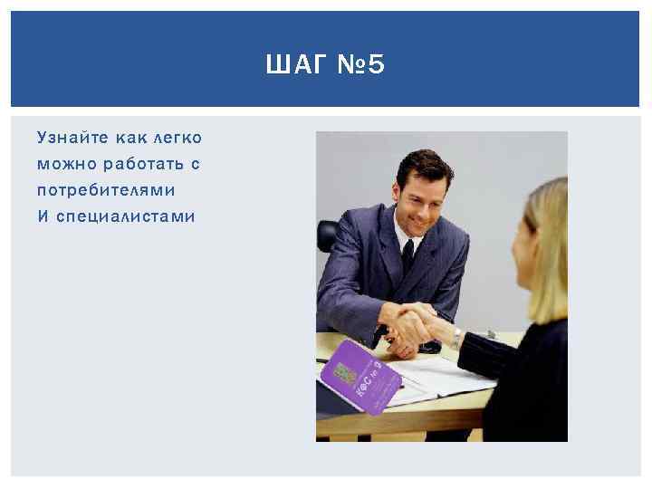 ШАГ № 5 Узнайте как легко можно работать с потребителями И специалистами 