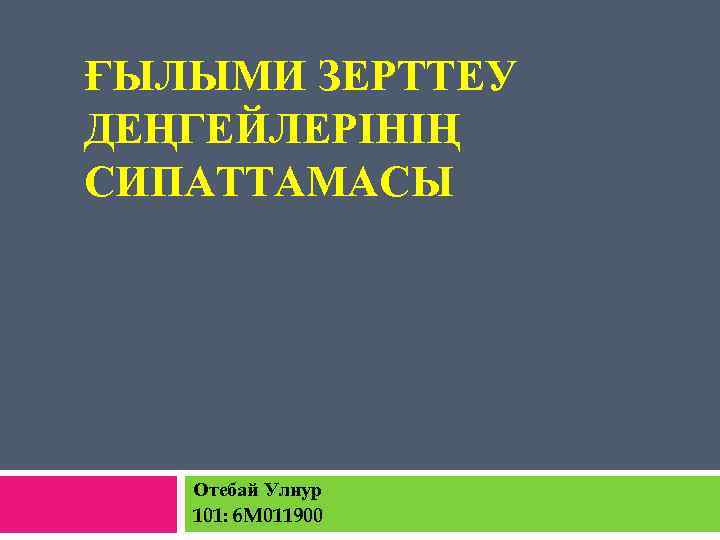 ҒЫЛЫМИ ЗЕРТТЕУ ДЕҢГЕЙЛЕРІНІҢ СИПАТТАМАСЫ Отебай Улнур 101: 6 M 011900 