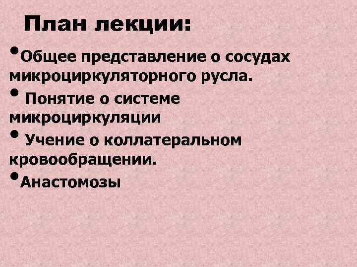 План лекции: • Общее представление о сосудах микроциркуляторного русла. • Понятие о системе микроциркуляции