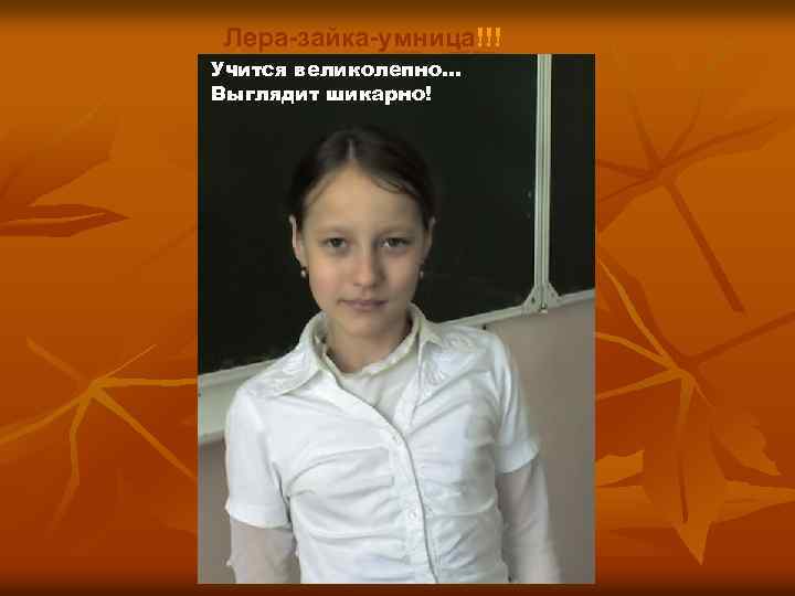 Лера-зайка-умница!!! Учится великолепно… Выглядит шикарно! 