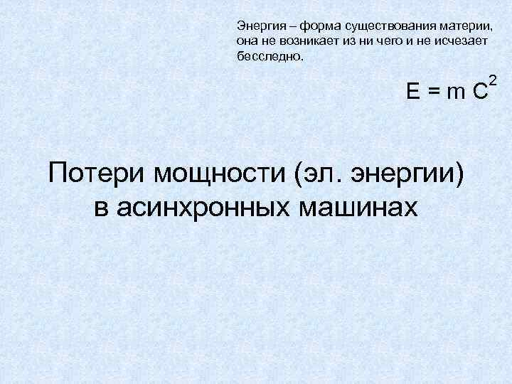 Энергия – форма существования материи, она не возникает из ни чего и не исчезает
