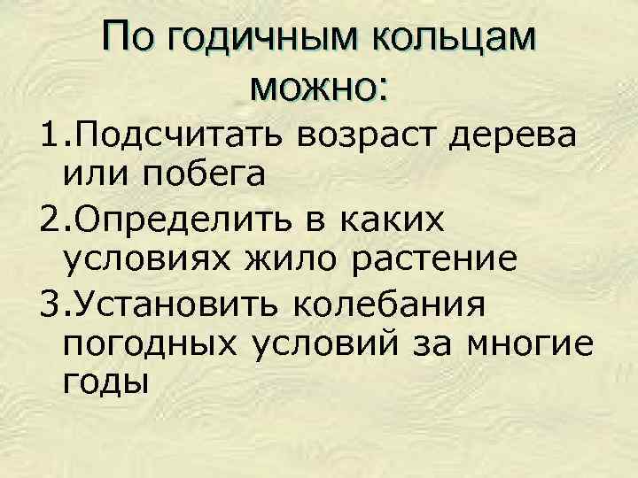 По годичным кольцам можно: 1. Подсчитать возраст дерева или побега 2. Определить в каких