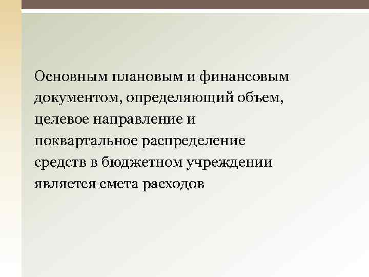 Основным плановым и финансовым документом, определяющий объем, целевое направление и поквартальное распределение средств в