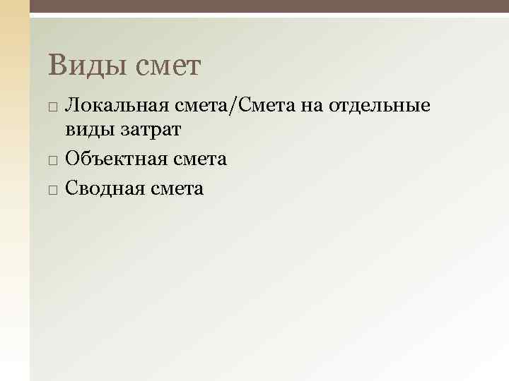 Виды смет Локальная смета/Смета на отдельные виды затрат Объектная смета Сводная смета 