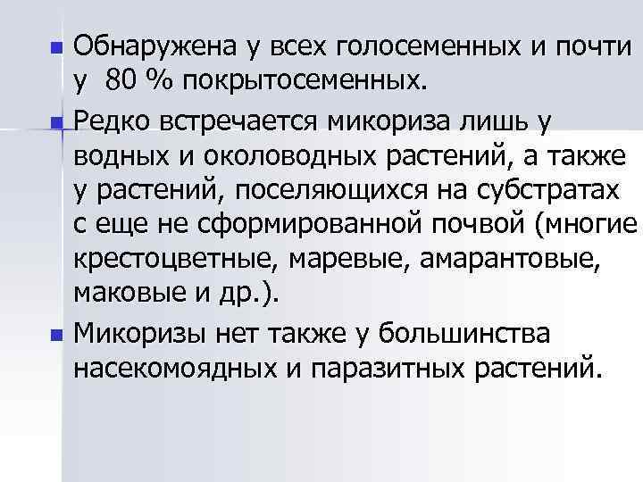 Обнаружена у всех голосеменных и почти у 80 % покрытосеменных. n Редко встречается микориза