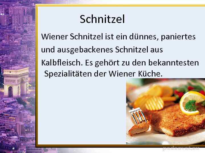 Schnitzel Wiener Schnitzel ist ein dünnes, paniertes und ausgebackenes Schnitzel aus Kalbfleisch. Es gehört