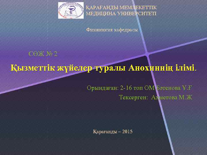 ҚАРАҒАНДЫ МЕМЛЕКЕТТІК МЕДИЦИНА УНИВЕРСИТЕТІ Физиология кафедрасы СӨЖ № 2 Қызметтік жүйелер туралы Анохиннің ілімі.