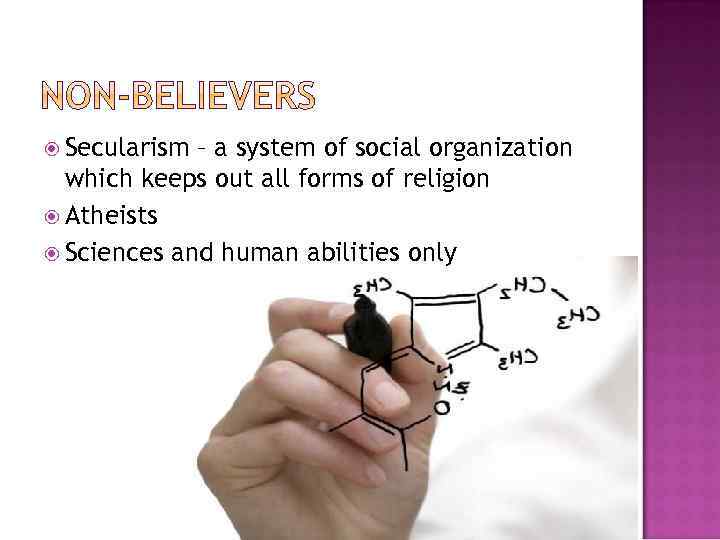  Secularism – a system of social organization which keeps out all forms of