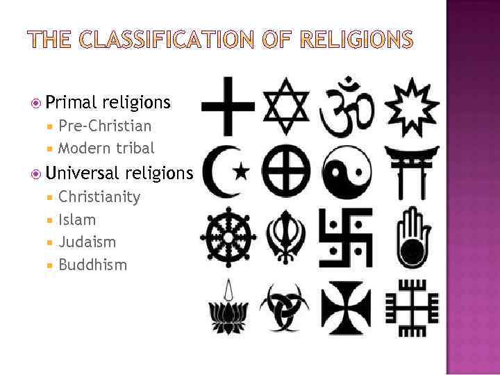  Primal religions Pre-Christian Modern tribal Universal religions Christianity Islam Judaism Buddhism 