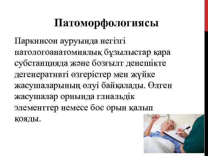 Патоморфологиясы Паркинсон ауруында негізгі патологоанатомиялық бұзылыстар қара субстанцияда және бозғылт денешікте дегенеративті өзгерістер мен