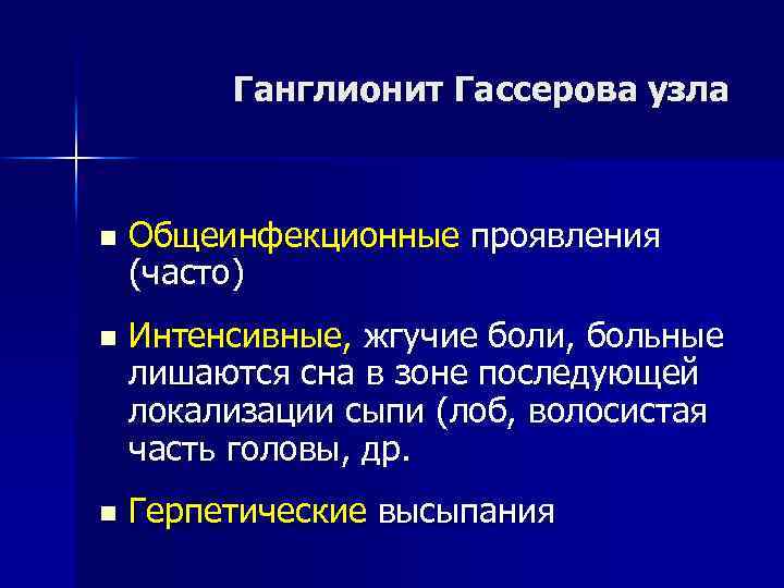 Ганглионит Гассерова узла n Общеинфекционные проявления (часто) n Интенсивные, жгучие боли, больные лишаются сна