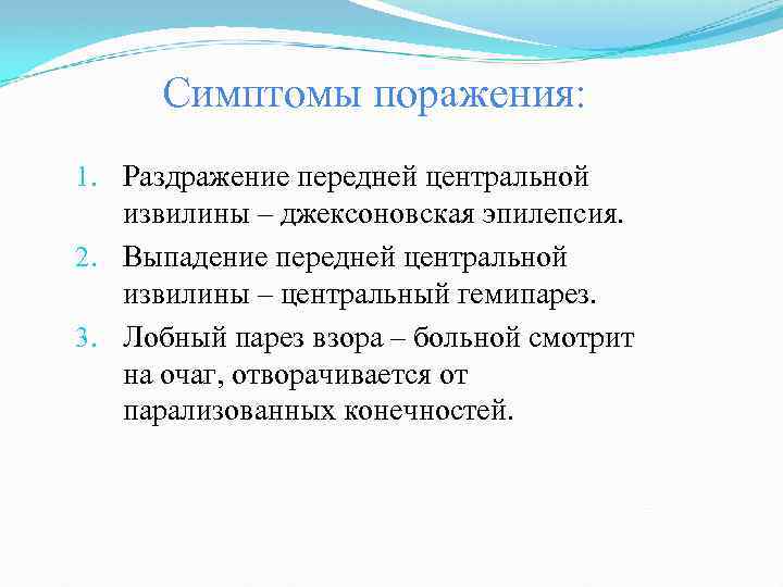 Симптомы поражения: 1. Раздражение передней центральной извилины – джексоновская эпилепсия. 2. Выпадение передней центральной