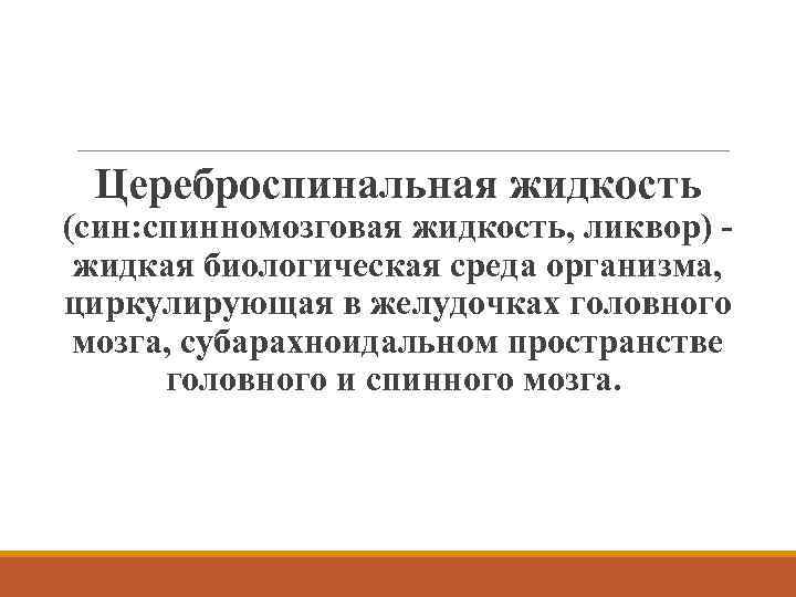 Цереброспинальная жидкость (син: спинномозговая жидкость, ликвор) - жидкая биологическая среда организма, циркулирующая в желудочках