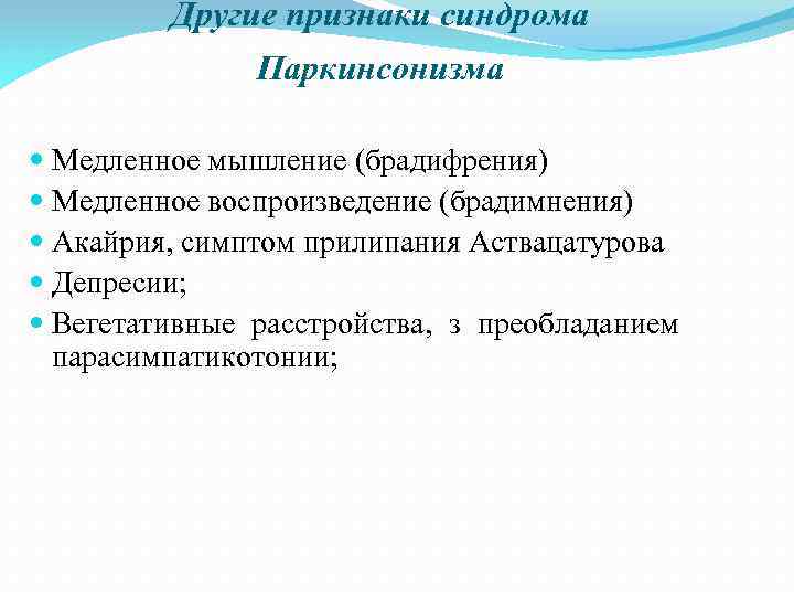 Другие признаки синдрома Паркинсонизма Медленное мышление (брадифрения) Медленное воспроизведение (брадимнения) Акайрия, симптом прилипания Аствацатурова