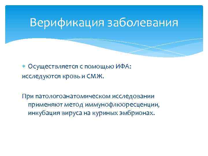 Верификация заболевания Осуществляется с помощью ИФА: исследуются кровь и СМЖ. При патологоанатомическом исследовании применяют