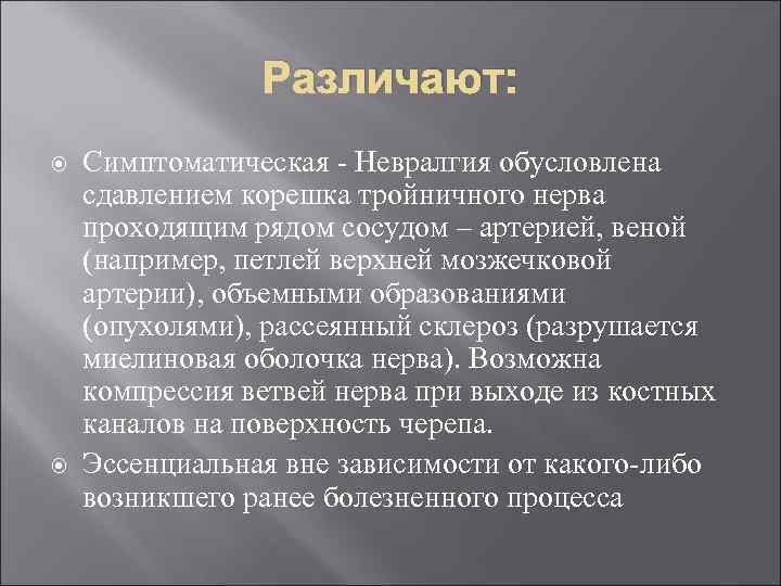 Различают: Симптоматическая Невралгия обусловлена сдавлением корешка тройничного нерва проходящим рядом сосудом – артерией, веной