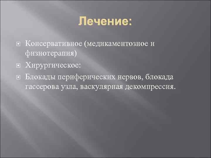 Лечение: Консервативное (медикаментозное и физиотерапия) Хирургическое: Блокады периферических нервов, блокада гассерова узла, васкулярная декомпрессия.