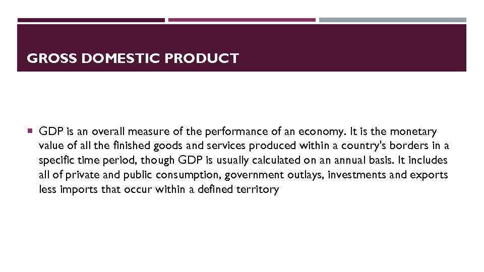GROSS DOMESTIC PRODUCT GDP is an overall measure of the performance of an economy.