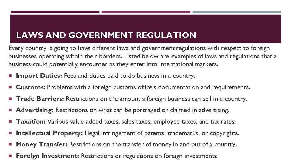 LAWS AND GOVERNMENT REGULATION Every country is going to have different laws and government
