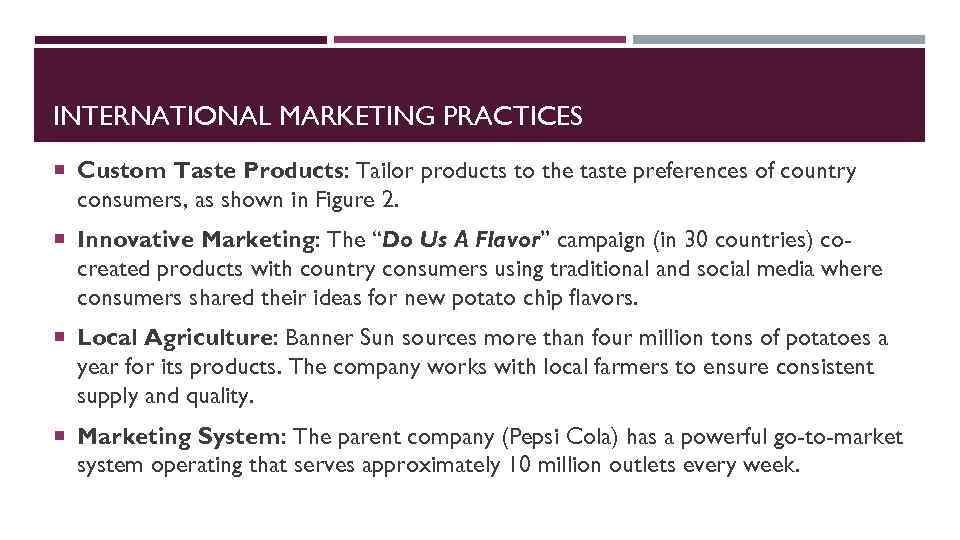 INTERNATIONAL MARKETING PRACTICES Custom Taste Products: Tailor products to the taste preferences of country